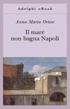 Il mare non bagna Napoli - Anna Maria Ortese